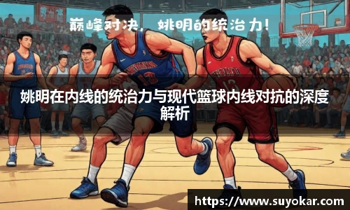 姚明在内线的统治力与现代篮球内线对抗的深度解析