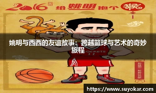 姚明与西西的友谊故事：跨越篮球与艺术的奇妙旅程