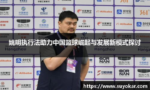 姚明执行法助力中国篮球崛起与发展新模式探讨